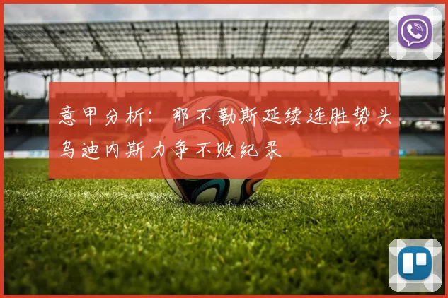 意甲分析：那不勒斯延续连胜势头乌迪内斯力争不败纪录